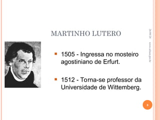 MARTINHO LUTERO

1505 - Ingressa no mosteiro
agostiniano de Erfurt.

1512 - Torna-se professor da
Universidade de Wittemberg.
26/09/24
8
www.nilson.pro.br
 