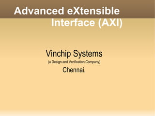 Advanced eXtensible
      Interface (AXI)

      Vinchip Systems
      (a Design and Verification Company)

               Chennai.
 