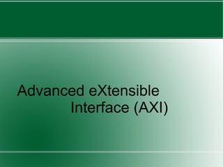 Advanced eXtensible
Interface (AXI)
 