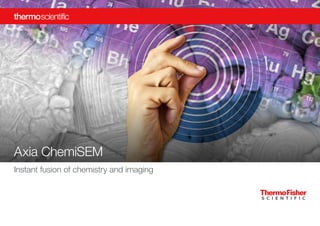 Axia ChemiSEM
Instant fusion of chemistry and imaging
 