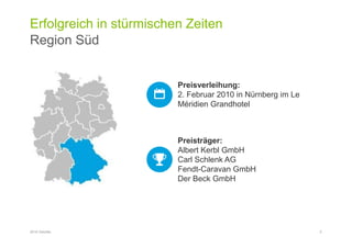 Erfolgreich in stürmischen Zeiten
Region Süd
2016 Deloitte 5
Preisverleihung:
2. Februar 2010 in Nürnberg im Le
Méridien Grandhotel
Preisträger:
Albert Kerbl GmbH
Carl Schlenk AG
Fendt-Caravan GmbH
Der Beck GmbH
 