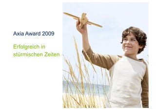 Axia Award 2009
Erfolgreich in
stürmischen Zeiten
 