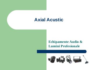 Axial Acustic



      Echipamente Audio &
      Lumini Profesionale
 