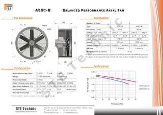 AAA 555 000 CCC --- BBB BBB AAA LLL AAA NNN CCC EEE DDD PPP EEE RRR FFF OOO RRR MMM AAA NNN CCC EEE AAA XXX III AAA LLL FFF AAA NNN
Cevizli Mh. Hızır Reis Sk. Dragos Park Plaza No:10/24 Maltepe - Istanbul / Turkey
 +90 216 672 3259 •  +90 216 684 0567
 www.stetechnic.com •  info@stetechnic.com
STE Technic
ProjectEngineering Services Trade Ltd. Co.
________ Fan Dimensions
________ Configuration
________ Specification
________ Performance
Motor Protection Class  IP55  IP56  IP65  IP66
Wings
Protection Grids
Color (housing,motor,grids)  RAL7031  RAL7032  RAL7033  Other
Operation Ambient (°C)  -25~+60  -25~+70  -40~+60  -40~+70
Corrosion Class  C3  C4  C5 Medium/High
Thermal Protection
Thermal protection requires an external control unit or relay to operate.
 Rear
 No  Yes
 GFR Polyamide  Aluminum
 Front
Number of Poles
Type
Frequency (±2%)
Voltage (3ph. ±5%) 230V ∆ / 400V Y 278V ∆ / 480V Y
Full Load Current 1,0 A / 0,6 A 1,2 A / 0,7 A
Input Power (max.)
Speed
Sound Pressure (LPA 1m/2m) 64 dB(A) / 59 dB(A) 67 dB(A) / 62 dB(A)
Air Flow
Weight (varies by options)
Air flow and sound pressure level (SPL) are given for free blowing operation with inlet&outlet guard grids.
SPL values at 1m are measured from side of the fan. SPL values at 2m are calculated by inverse square law.
6
A50C-B5 A50C-B6
50 Hz 60 Hz
230 W 280 W
960 rpm 1152 rpm
21 kg
1,55 m³/s 1,64 m³/s
0,00
0,50
1,00
1,50
2,00
0 10 20 30 40 50 60
AirFlow[m³/s]
Pressure [Pa]
A50C-B5
A50C-B6
S
T
E
T
e
c
h
n
ic
 