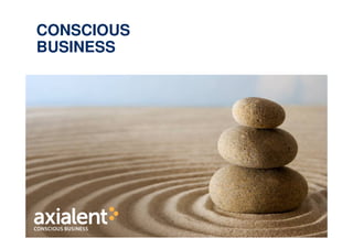 CONSCIOUS
     BUSINESS




© 2011 Axialent, Inc. All Rights Reserved.   |1
 