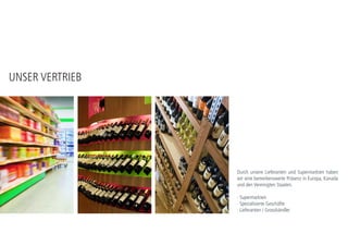 UNSER VERTRIEB
Durch unsere Lieferanten und Supermarkten haben
wir eine bemerkenswerte Präsenz in Europa, Kanada
und die USA.
· Supermarkten
· Spezialisierte Geschäfte
· Lieferanten / Grosshändler
 