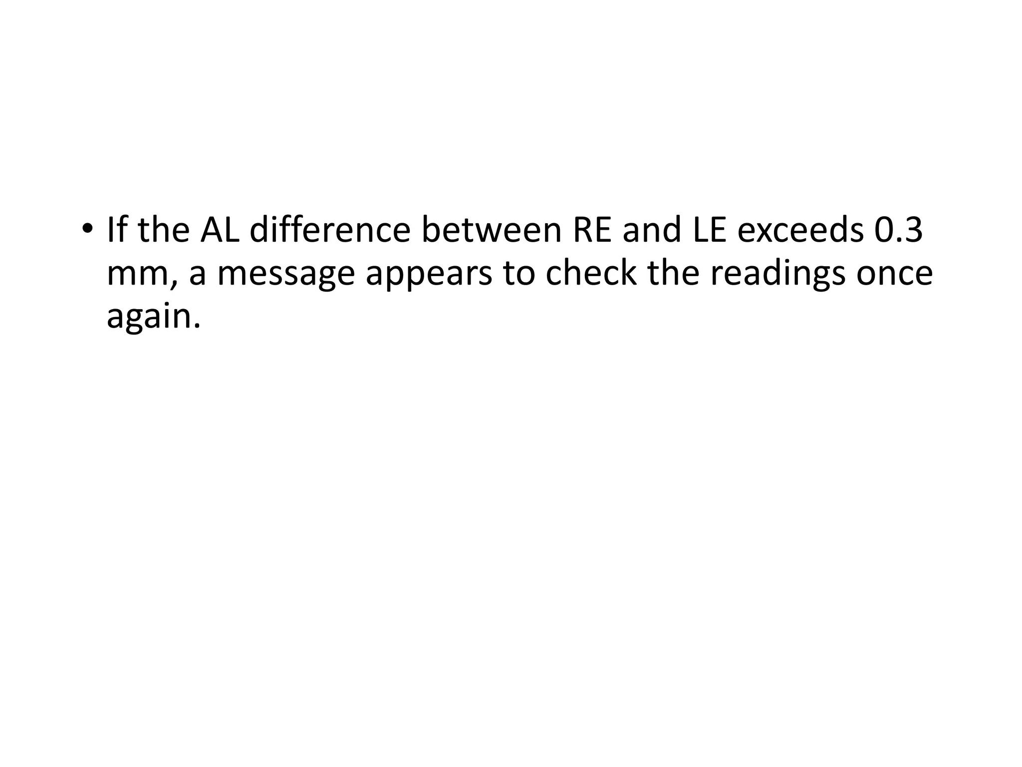 • If the AL difference between RE and LE exceeds 0.3
mm, a message appears to check the readings once
again.
 