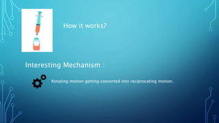 How it works?
Interesting Mechanism :
Rotating motion getting converted into reciprocating motion.
 