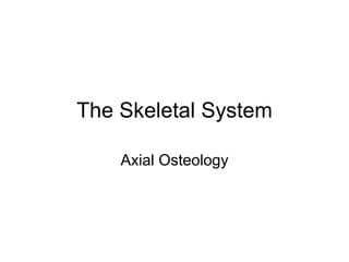 The Skeletal System
Axial Osteology
 