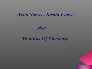 Axial Stress - Strain Curve
And
Modulus Of Elasticity

Yasin , Aust

 