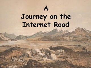 A
Journey on the
Internet Road
 