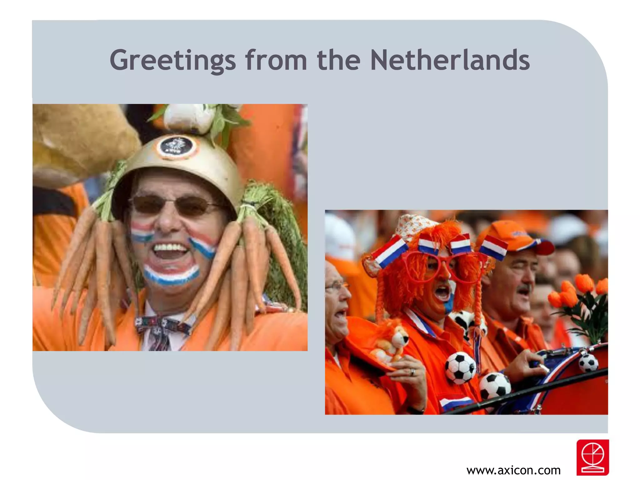 Greetings from the Netherlands

www.axicon.com

 