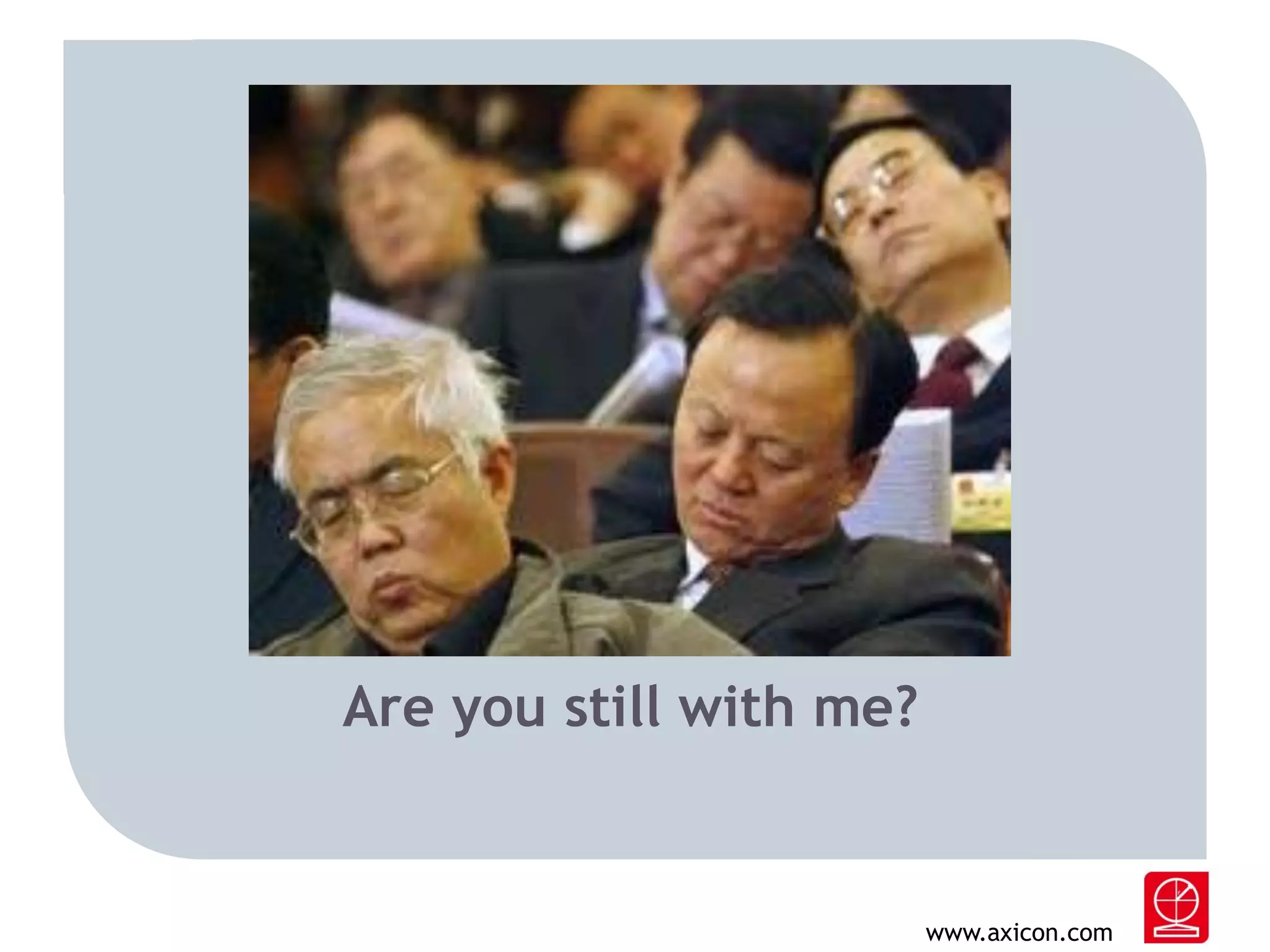 Are you still with me?

www.axicon.com

 