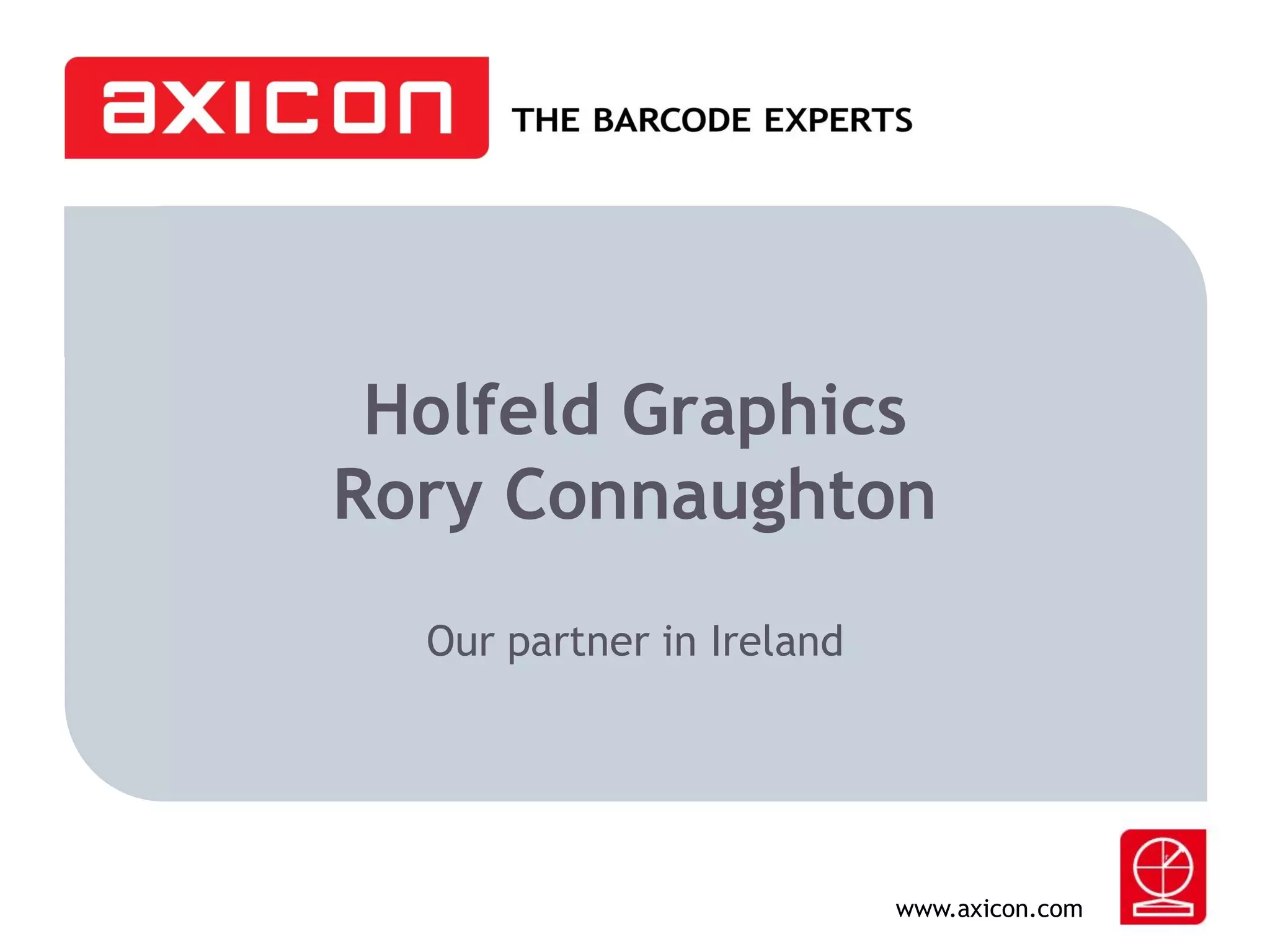Holfeld Graphics
Rory Connaughton
Our partner in Ireland

www.axicon.com

 