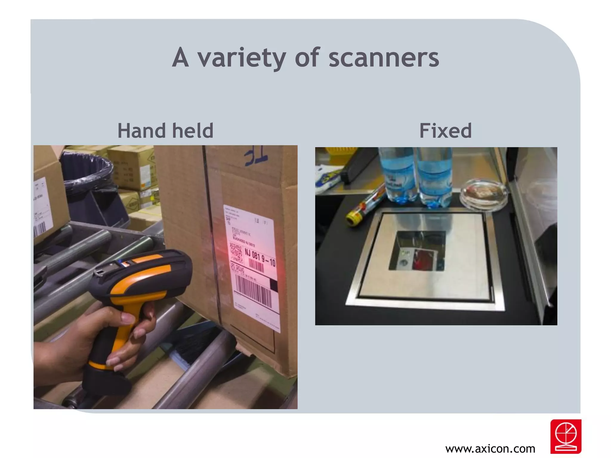A variety of scanners
Hand held

Fixed

www.axicon.com

 