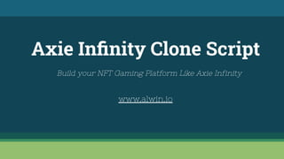 Axie Inﬁnity Clone Script
www.alwin.io
Build your NFT Gaming Platform Like Axie Infinity
 