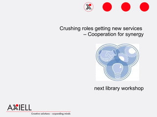 Crushing roles getting new services  – Cooperation for synergy next library workshop 