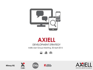 Adlib User Group Meeting, 30 April 2015
AXIELL
DEVELOPMENT STRATEGY
 