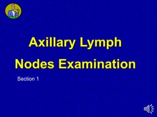 Axillary Lymph
Nodes Examination
Section 1
 