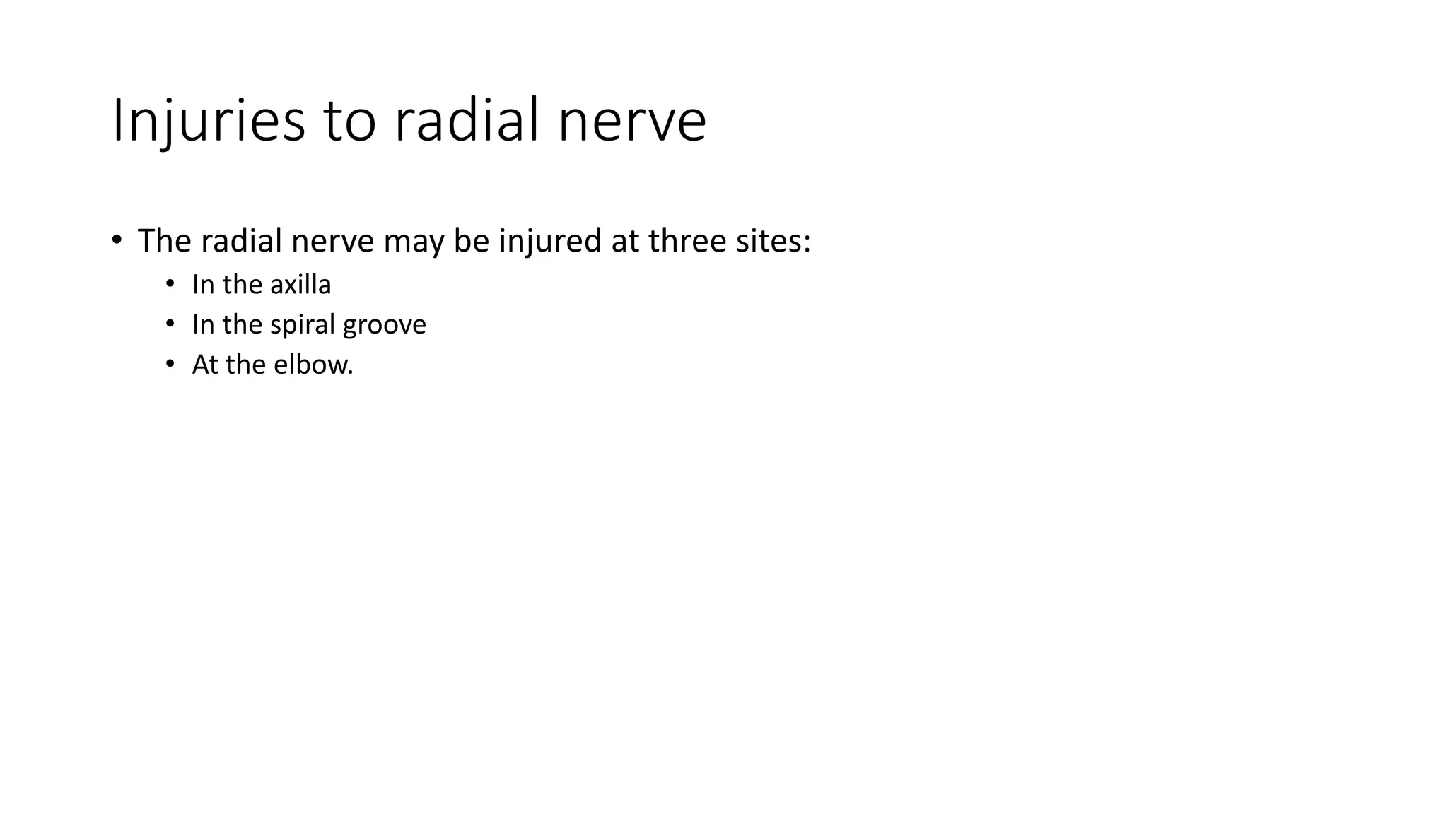 Injuries to radial nerve
• The radial nerve may be injured at three sites:
• In the axilla
• In the spiral groove
• At the elbow.
 