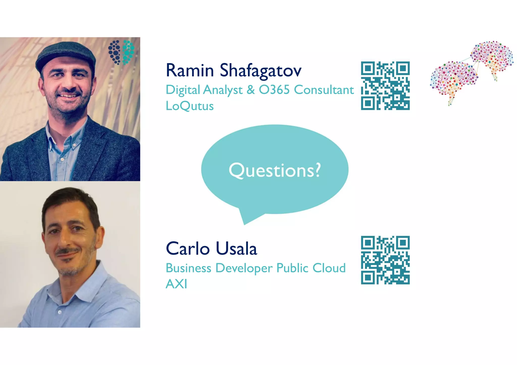 Ramin Shafagatov
Digital Analyst & O365 Consultant
LoQutus
Carlo Usala
Business Developer Public Cloud
AXI
 