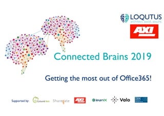Supported by:
Connected Brains 2019
Getting the most out of Office365!
 