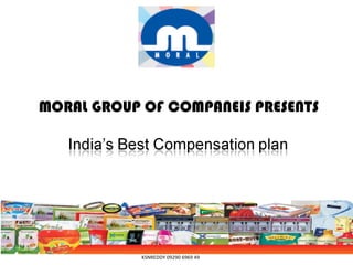 MORAL GROUP OF COMPANEIS PRESENTS
        India’s Best Compensation plan




              KSNREDDY 09290 6969 49
 