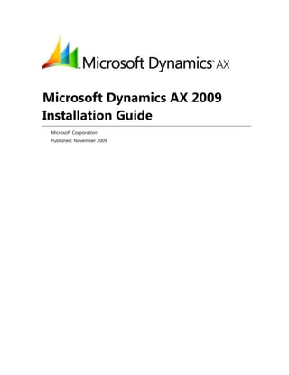 Microsoft Dynamics AX 2009
Installation Guide
Microsoft Corporation
Published: November 2009
 