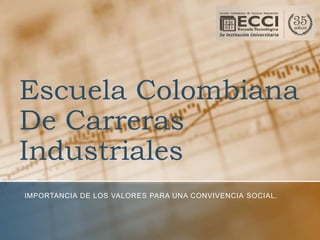 Escuela Colombiana
De Carreras
Industriales
IMPORTANCIA DE LOS VALORES PARA UNA CONVIVENCIA SOCIAL.
 
