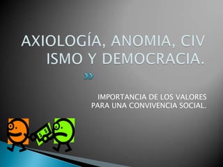 IMPORTANCIA DE LOS VALORES
PARA UNA CONVIVENCIA SOCIAL.
 