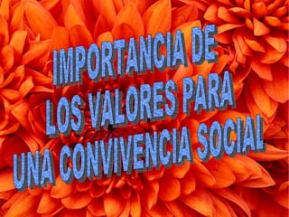 IMPORTANCIA DE LOS VALORES PARA UNA CONVIVENCIA SOCIAL   