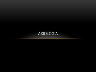 AXIOLOGIA
 