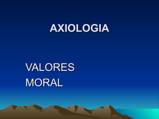 AXIOLOGIA


VALORES
MORAL
 