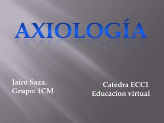 Jairo Saza.     Catedra ECCI
Grupo: 1CM    Educacion virtual
 