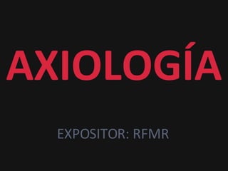 AXIOLOGÍA EXPOSITOR: RFMR 