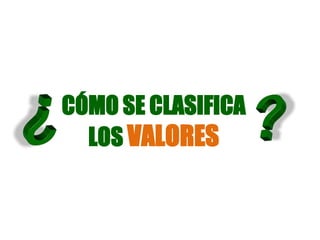 CÓMO SE CLASIFICA
LOS VALORES
 