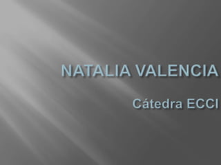 NATALIA VALENCIACátedra ECCI 