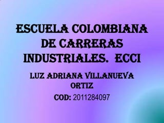 ESCUELA COLOMBIANA DE CARRERAS INDUSTRIALES.  ECCI LUZ ADRIANA VILLANUEVA ORTIZ COD: 2011284097 