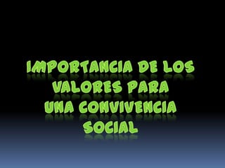 IMPORTANCIA DE LOS VALORES PARA  UNA CONVIVENCIA SOCIAL 