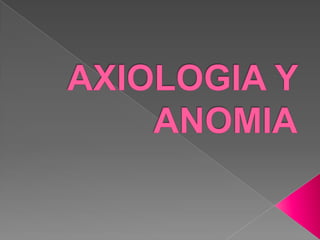 AXIOLOGIA Y ANOMIA 