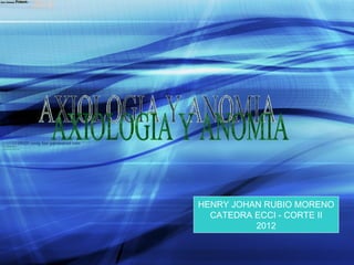 HENRY JOHAN RUBIO MORENO
  CATEDRA ECCI - CORTE II
          2012
 