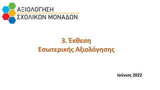 Ιούνιος 2022
3. Έκθεση
Εσωτερικής Αξιολόγησης
 