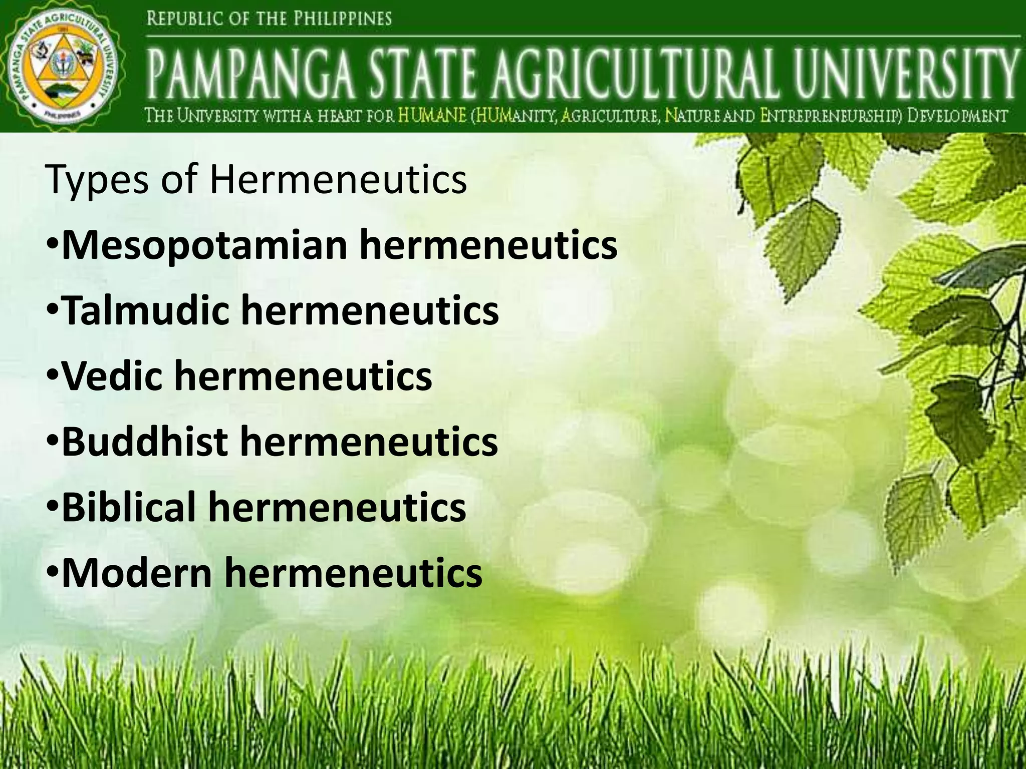 Types of Hermeneutics
•Mesopotamian hermeneutics
•Talmudic hermeneutics
•Vedic hermeneutics
•Buddhist hermeneutics
•Biblical hermeneutics
•Modern hermeneutics
 