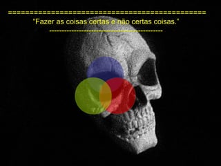   ============================================== “Fazer as coisas certas e não certas coisas.” ---------------------------------------------- 