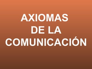 AXIOMAS  DE LA   COMUNICACIÓN 