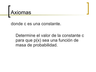 Axiomas donde c es una constante. Determine el valor de la constante c para que p(x) sea una función de masa de probabilidad.