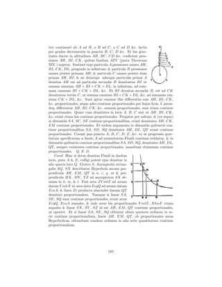 iter continuari ab A ad B, a B ad C, a C ad D &c. factis
per gradus decrementis in punctis B, C, D &c. Et hæ grav-
itates ductæ in altitudines AB, BC, CD &c. conﬁcient pres-
siones AH, BI, CK, quibus fundum AT V (juxta Theorema
XIV.) urgetur. Sustinet ergo particula A pressiones omnes AH,
BI, CK, DL, pergendo in inﬁnitum; & particula B pressiones
omnes præter primam AH; & particula C omnes præter duas
primas AH, BI; & sic deinceps: adeoque particulæ primæ A
densitas AH est ad particulæ secundæ B densitatem BI ut
summa omnium AH + BI + CK + DL, in inﬁnitum, ad sum-
mam omnium BI + CK + DL, &c. Et BI densitas secundæ B, est ad CK
densitatem tertiæ C, ut summa omnium BI + CK + DL, &c. ad summam om-
nium CK + DL, &c. Sunt igitur summæ illæ diﬀerentiis suis AH, BI, CK,
&c. proportionales, atque adeo continue proportionales per hujus Lem. I. proin-
deq; diﬀerentiæ AH, BI, CK, &c. summis proportionales, sunt etiam continue
proportionales. Quare cum densitates in locis A, B, C sint ut AH, BI, CK,
&c. erunt etiam hæ continue proportionales. Pergatur per saltum, & (ex æquo)
in distantiis SA, SC, SE continue proportionalibus, erunt densitates AH, CK,
EM continue proportionales. Et eodem argumento in distantiis quibusvis con-
tinue proportionalibus SA, SD, SQ densitates AH, DL, QT erunt continue
proportionales. Coeant jam puncta A, B, C, D, E, &c. eo ut progressio grav-
itatum speciﬁcarum a fundo A ad summitatem Fluidi continua reddatur, & in
distantiis quibusvis continue proportionalibus SA, SD, SQ, densitates AH, DL,
QT , semper existentes continue proportionales, manebunt etiamnum continue
proportionales. Q. E. D.
    Corol. Hinc si detur densitas Fluidi in duobus
locis, puta A & E, colligi potest ejus densitas in
alio quovis loco Q. Centro S, Asymptotis rectan-
gulis SQ, SX describatur Hyperbola secans per-
pendicula AH, EM , QT in a, e, q, ut & per-
pendicula HX, M Y , T Z ad asymptoton SX de-
missa in h, m, & t. Fiat area ZY mtZ ad aream
datam Y mhX ut area data EeqQ ad aream datam
EeaA; & linea Zt producta abscindet lineam QT
densitati proportionalem. Namque si lineæ SA,
SE, SQ sunt continue proportionales, erunt areæ
EeqQ, EeaA æquales, & inde areæ his proportionales Y mtZ, XhmY etiam
æquales & lineæ SX, SY , SZ id est AH, EM , QT continue proportionales,
ut oportet. Et si lineæ SA, SE, SQ obtinent alium quemvis ordinem in se-
rie continue proportionalium, lineæ AH, EM , QT , ob proportionales areas
Hyperbolicas, obtinebunt eundem ordinem in alia serie quantitatum continue
proportionalium.




                                     185
 