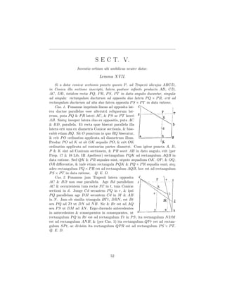 S E C T. V.
                Inventio orbium ubi umbilicus neuter datur.

                             Lemma XVII.
    Si a datæ conicæ sectionis puncto quovis P , ad Trapezii alicujus ABCD,
in Conica illa sectione inscripti, latera quatuor inﬁnite producta AB, CD,
AC, DB, totidem rectæ P Q, P R, P S, P T in datis angulis ducantur, singulæ
ad singula: rectangulum ductarum ad opposita duo latera P Q × P R, erit ad
rectangulum ductarum ad alia duo latera opposita P S × P T in data ratione.
    Cas. 1. Ponamus imprimis lineas ad opposita lat-
era ductas parallelas esse alterutri reliquorum lat-
erum, puta P Q & P R lateri AC, & P S ac P T lateri
AB. Sintq; insuper latera duo ex oppositis, puta AC
& BD, parallela. Et recta quæ bisecat parallela illa
latera erit una ex diametris Conicæ sectionis, & bise-
cabit etiam RQ. Sit O punctum in quo RQ bisecatur,
& erit P O ordinatim applicata ad diametrum illam.
Produc P O ad K ut sit OK æqualis P O, & erit OK
ordinatim applicata ad contrarias partes diametri. Cum igitur puncta A, B,
P & K sint ad Conicam sectionem, & P R secet AB in dato angulo, erit (per
Prop. 17 & 18 Lib. III Apollonii ) rectangulum P QK ad rectangulum AQB in
data ratione. Sed QK & P R æquales sunt, utpote æqualium OK, OP , & OQ,
OR diﬀerentiæ, & inde etiam rectangula P QK & P Q × P R æqualia sunt; atq;
adeo rectangulum P Q × P R est ad rectangulum AQB, hoc est ad rectangulum
P S × P T in data ratione. Q. E. D.
    Cas. 2. Ponamus jam Trapezii latera opposita
AC & BD non esse parallela. Age Bd parallelam
AC & occurrentem tum rectæ ST in t, tum Conicæ
sectioni in d. Junge Cd secantem P Q in r, & ipsi
P Q parallelam age DM secantem Cd in M & AB
in N . Jam ob similia triangula BT t, DBN , est Bt
seu P Q ad T t ut DN ad N B. Sic & Rr est ad AQ
seu P S ut DM ad AN . Ergo ducendo antecedentes
in antecedentes & consequentes in consequentes, ut
rectangulum P Q in Rr est ad rectangulum T t in P S, ita rectangulum N DM
est ad rectangulum AN B, & (per Cas. 1) ita rectangulum QP r est ad rectan-
gulum SP t, ac divisim ita rectangulum QP R est ad rectangulum P S × P T .
Q. E. D.




                                    52
 