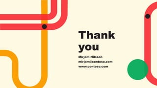 Thank
you
Mirjam Nilsson
mirjam@contoso.com
www.contoso.com
 