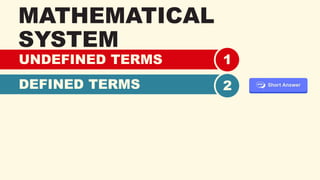 MATHEMATICAL
SYSTEM
UNDEFINED TERMS 1
DEFINED TERMS 2
 